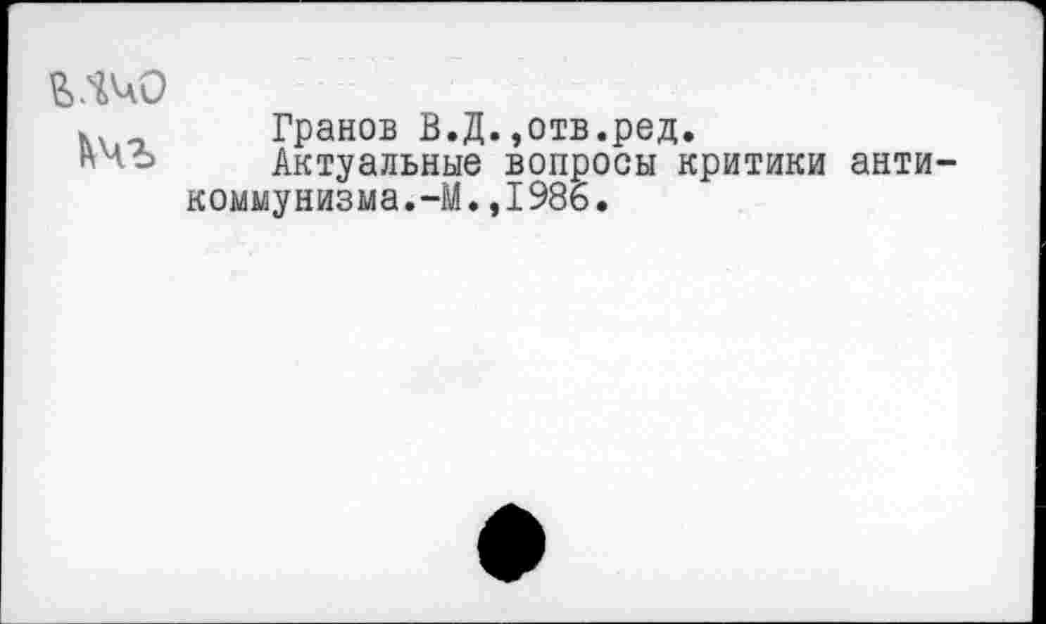 ﻿йчъ
Гранов В.Д.,отв.ред.
Актуальные вопросы критики антикоммунизма. -М.,1986.